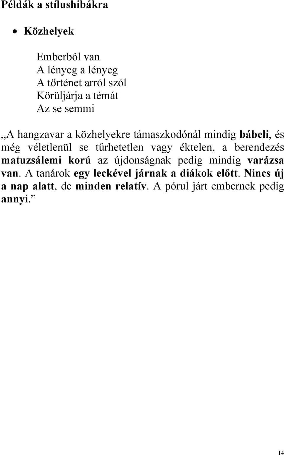 tűrhetetlen vagy éktelen, a berendezés matuzsálemi korú az újdonságnak pedig mindig varázsa van.