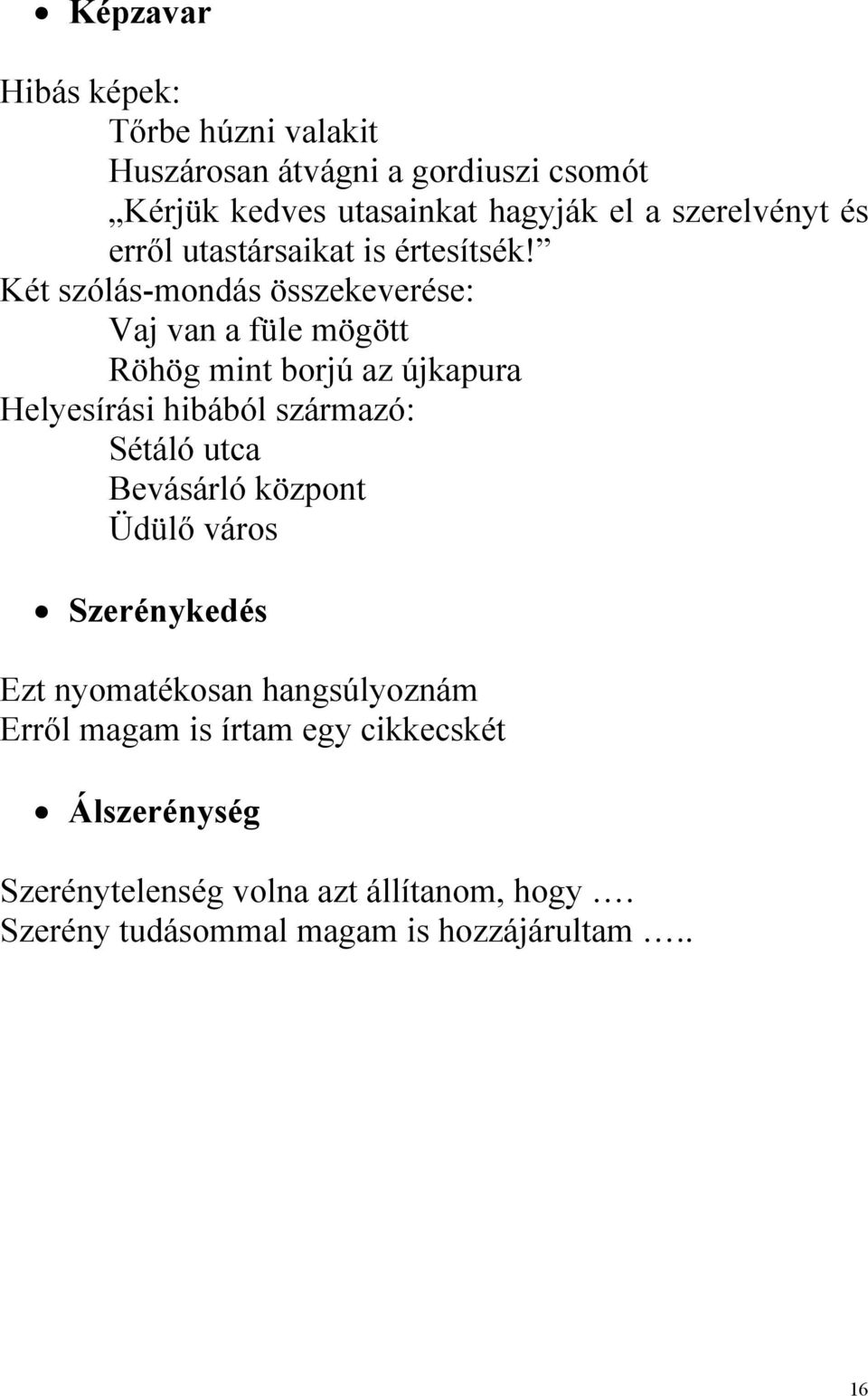 Két szólás-mondás összekeverése: Vaj van a füle mögött Röhög mint borjú az újkapura Helyesírási hibából származó: Sétáló utca