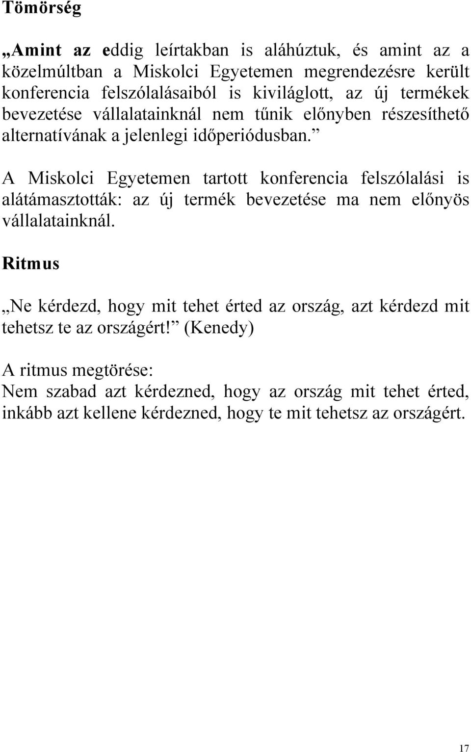 A Miskolci Egyetemen tartott konferencia felszólalási is alátámasztották: az új termék bevezetése ma nem előnyös vállalatainknál.