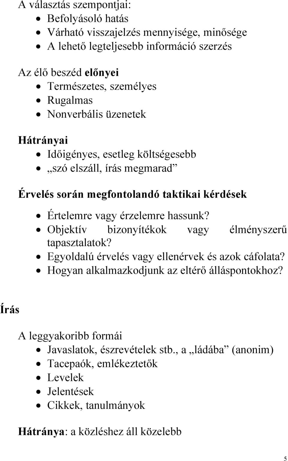 vagy érzelemre hassunk? Objektív bizonyítékok vagy élményszerű tapasztalatok? Egyoldalú érvelés vagy ellenérvek és azok cáfolata?