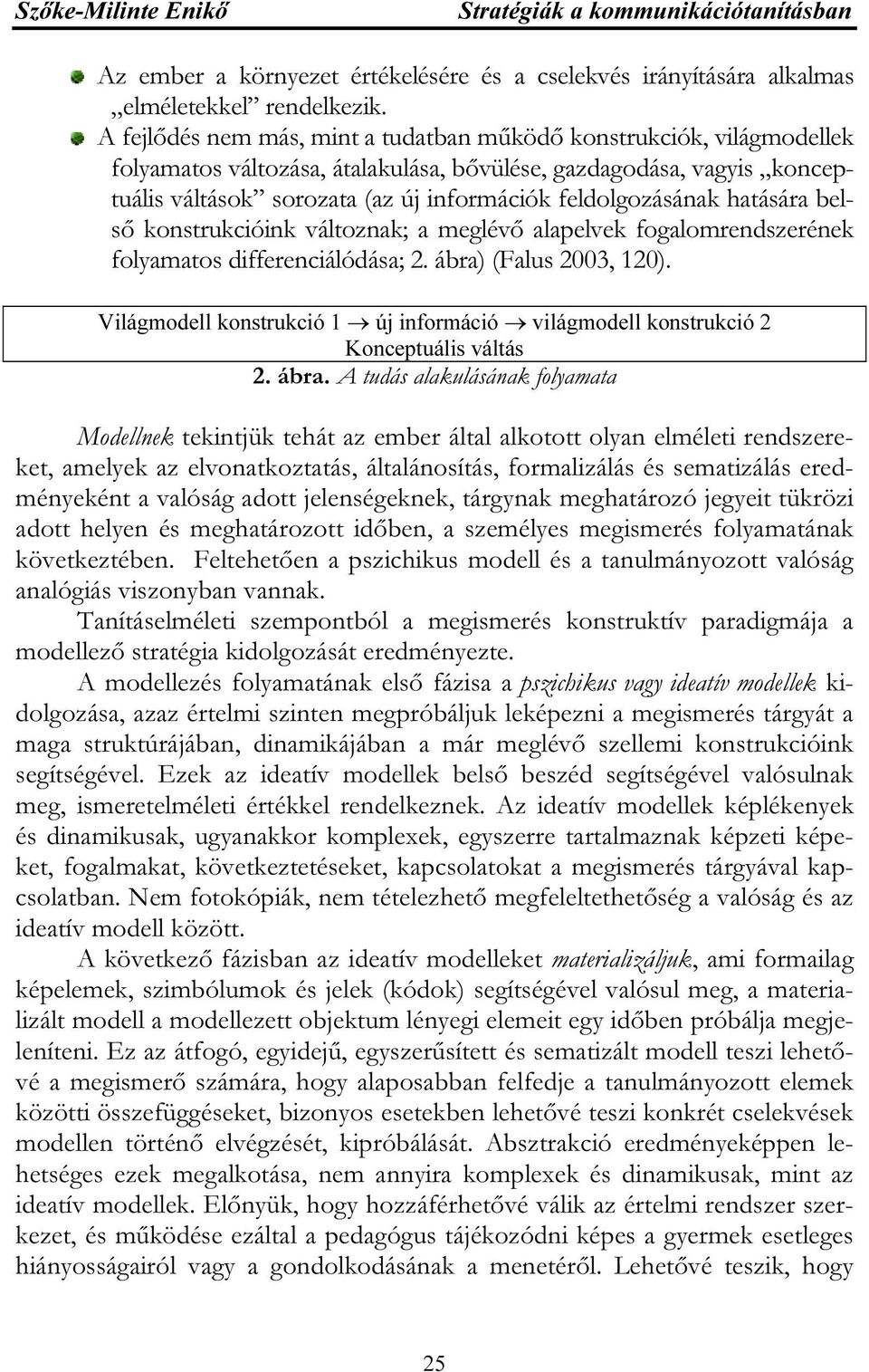 feldolgozásának hatására belső konstrukcióink változnak; a meglévő alapelvek fogalomrendszerének folyamatos differenciálódása; 2. ábra) (Falus 2003, 120).