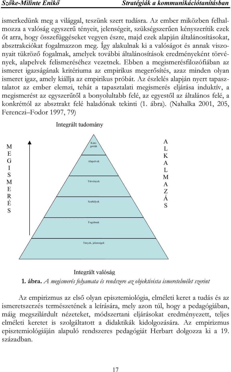 fogalmazzon meg. Így alakulnak ki a valóságot és annak viszonyait tükröző fogalmak, amelyek további általánosítások eredményeként törvények, alapelvek felismeréséhez vezetnek.