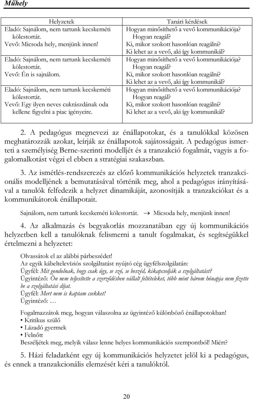 Ki, mikor szokott hasonlóan reagálni? Ki lehet az a vevő, aki így kommunikál? Hogyan minősíthető a vevő kommunikációja? Hogyan reagál? Ki, mikor szokott hasonlóan reagálni?