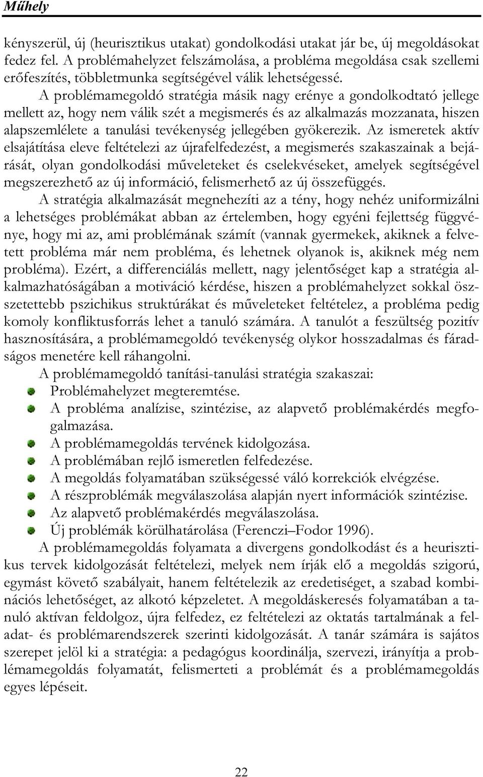 A problémamegoldó stratégia másik nagy erénye a gondolkodtató jellege mellett az, hogy nem válik szét a megismerés és az alkalmazás mozzanata, hiszen alapszemlélete a tanulási tevékenység jellegében