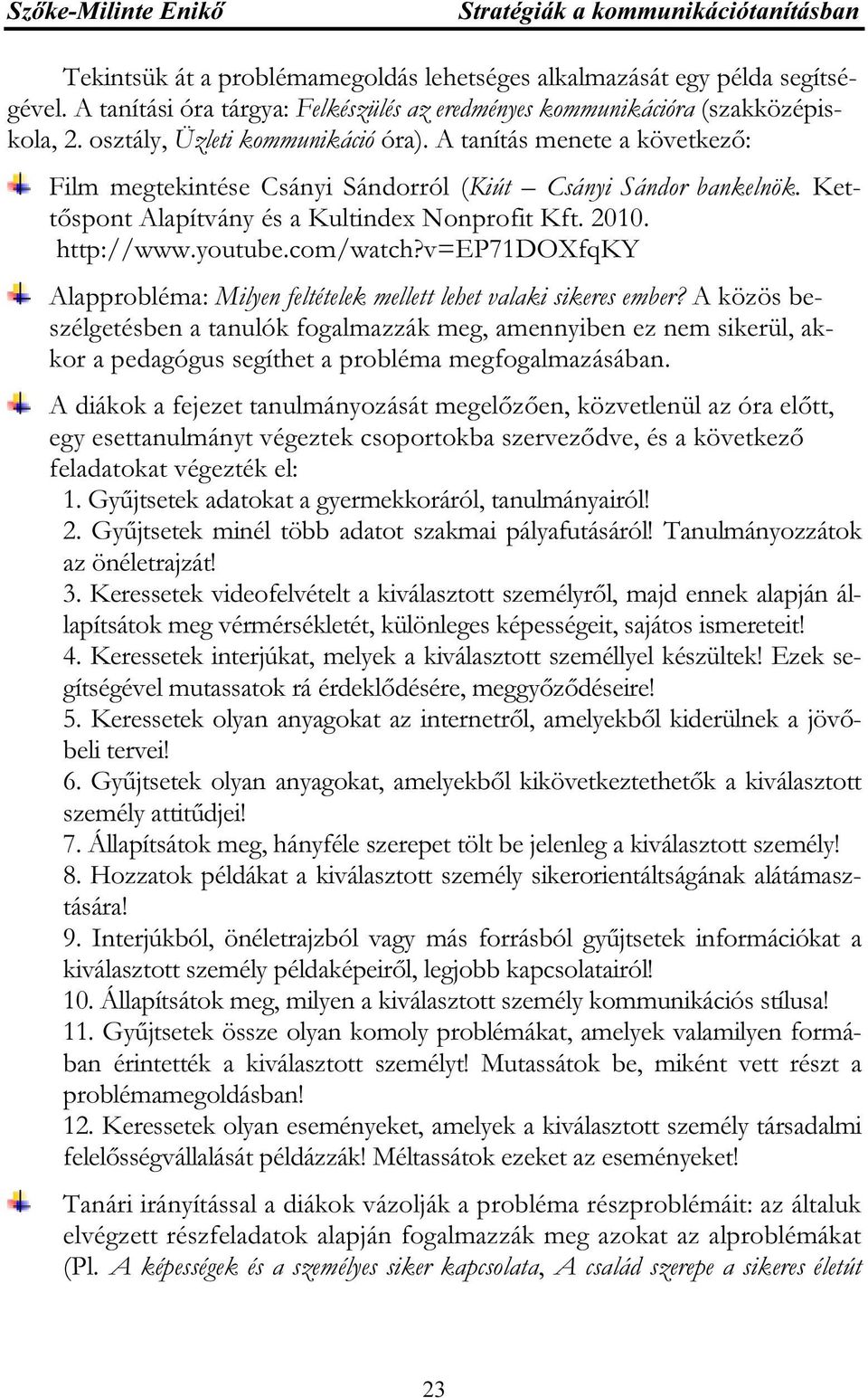 A tanítás menete a következő: Film megtekintése Csányi Sándorról (Kiút Csányi Sándor bankelnök. Kettőspont Alapítvány és a Kultindex Nonprofit Kft. 2010. http://www.youtube.com/watch?