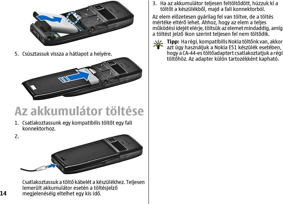 Ahhoz, hogy az elem a teljes működési idejét elérje, töltsük az elemet mindaddig, amíg a töltést jelző ikon szerint teljesen fel nem töltődik.