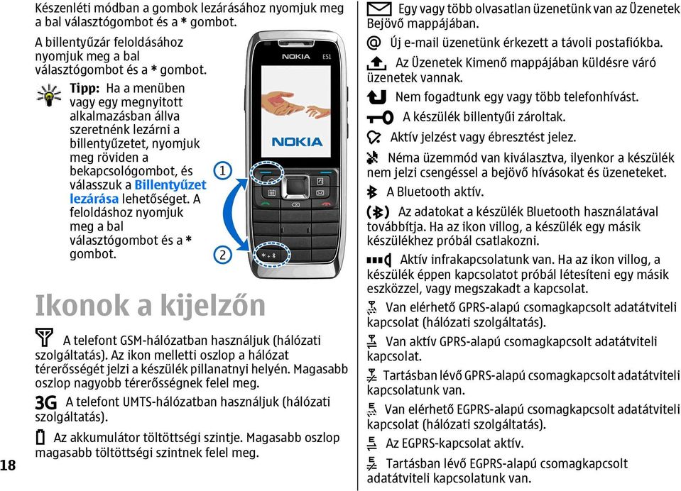 A feloldáshoz nyomjuk meg a bal választógombot és a * gombot. Ikonok a kijelzőn A telefont GSM-hálózatban használjuk (hálózati szolgáltatás).