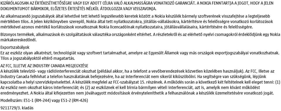 Az alkalmazandó jogszabályok által lehetővé tett lehető legszélesebb keretek között a Nokia készülék bármely szoftverének visszafejtése a legteljesebb mértékben tilos.