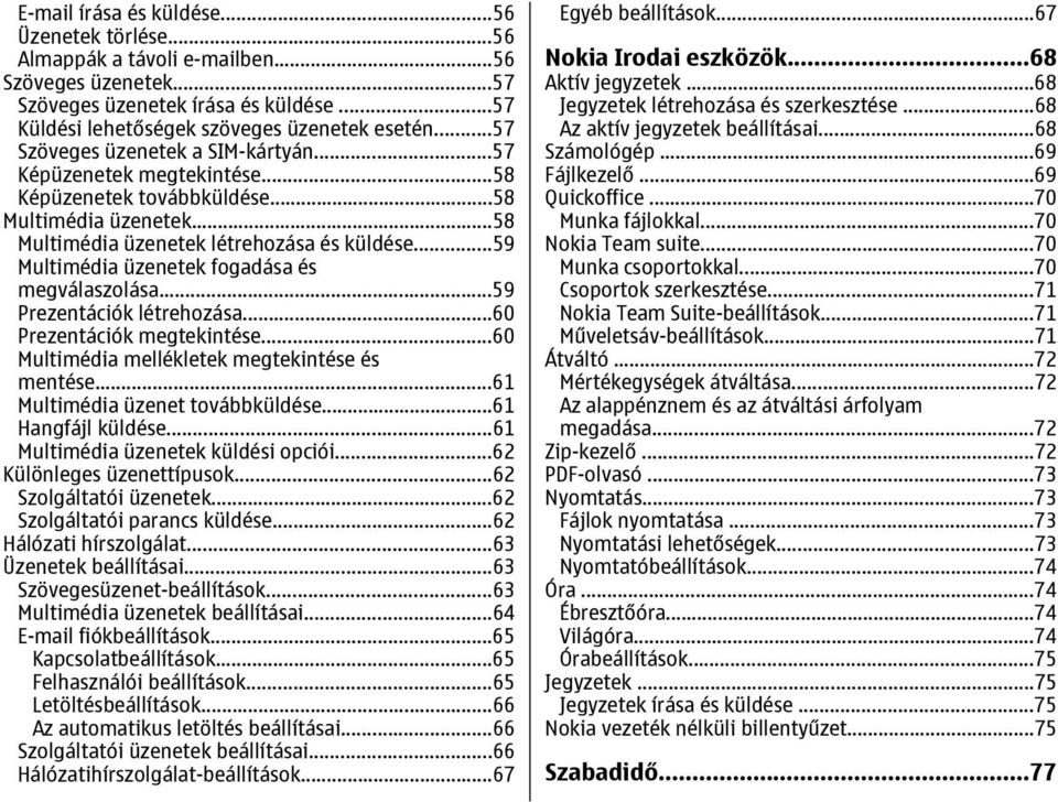 ..59 Multimédia üzenetek fogadása és megválaszolása...59 Prezentációk létrehozása...60 Prezentációk megtekintése...60 Multimédia mellékletek megtekintése és mentése...61 Multimédia üzenet továbbküldése.