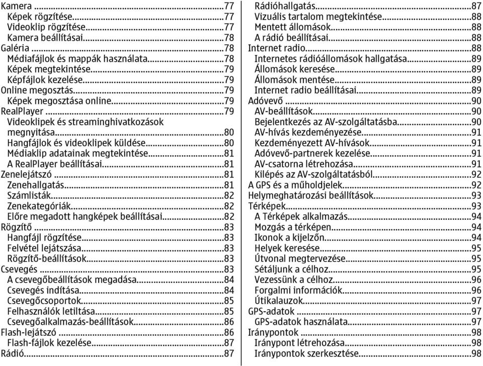 ..81 A RealPlayer beállításai...81 Zenelejátszó...81 Zenehallgatás...81 Számlisták...82 Zenekategóriák...82 Előre megadott hangképek beállításai...82 Rögzítő...83 Hangfájl rögzítése.