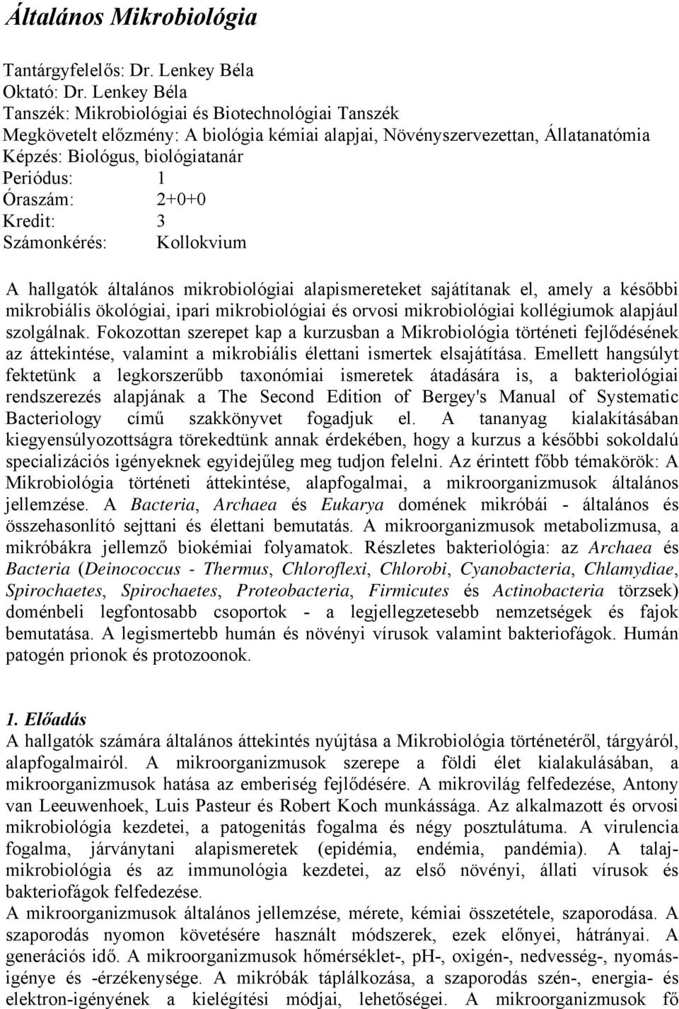 2+0+0 Kredit: 3 Számonkérés: Kollokvium A hallgatók általános mikrobiológiai alapismereteket sajátítanak el, amely a későbbi mikrobiális ökológiai, ipari mikrobiológiai és orvosi mikrobiológiai