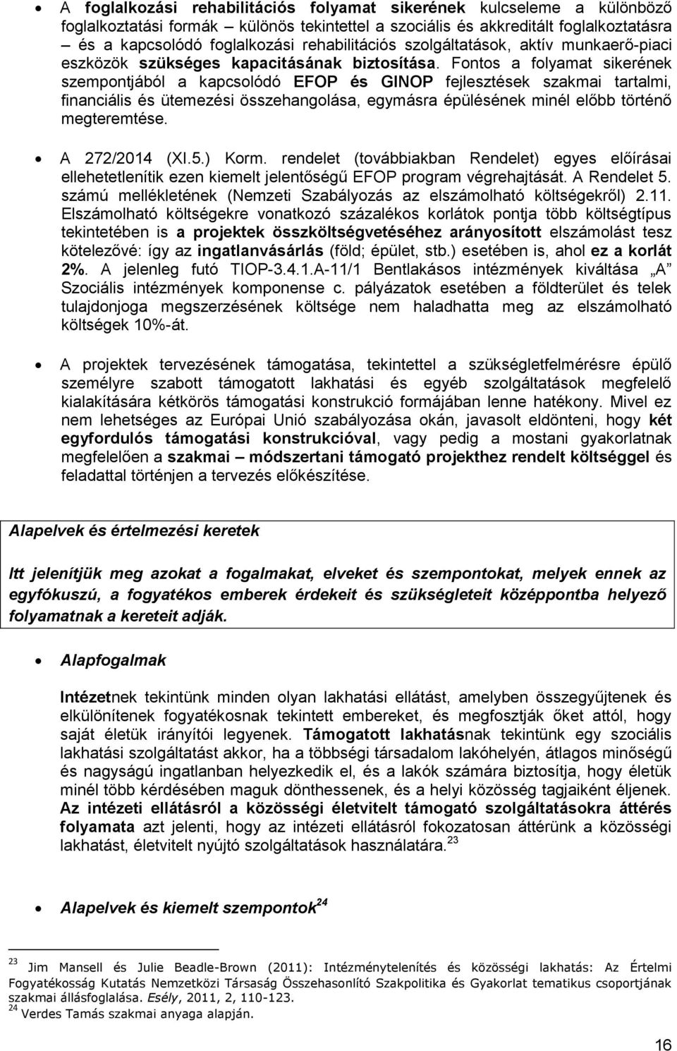 Fontos a folyamat sikerének szempontjából a kapcsolódó EFOP és GINOP fejlesztések szakmai tartalmi, financiális és ütemezési összehangolása, egymásra épülésének minél előbb történő megteremtése.