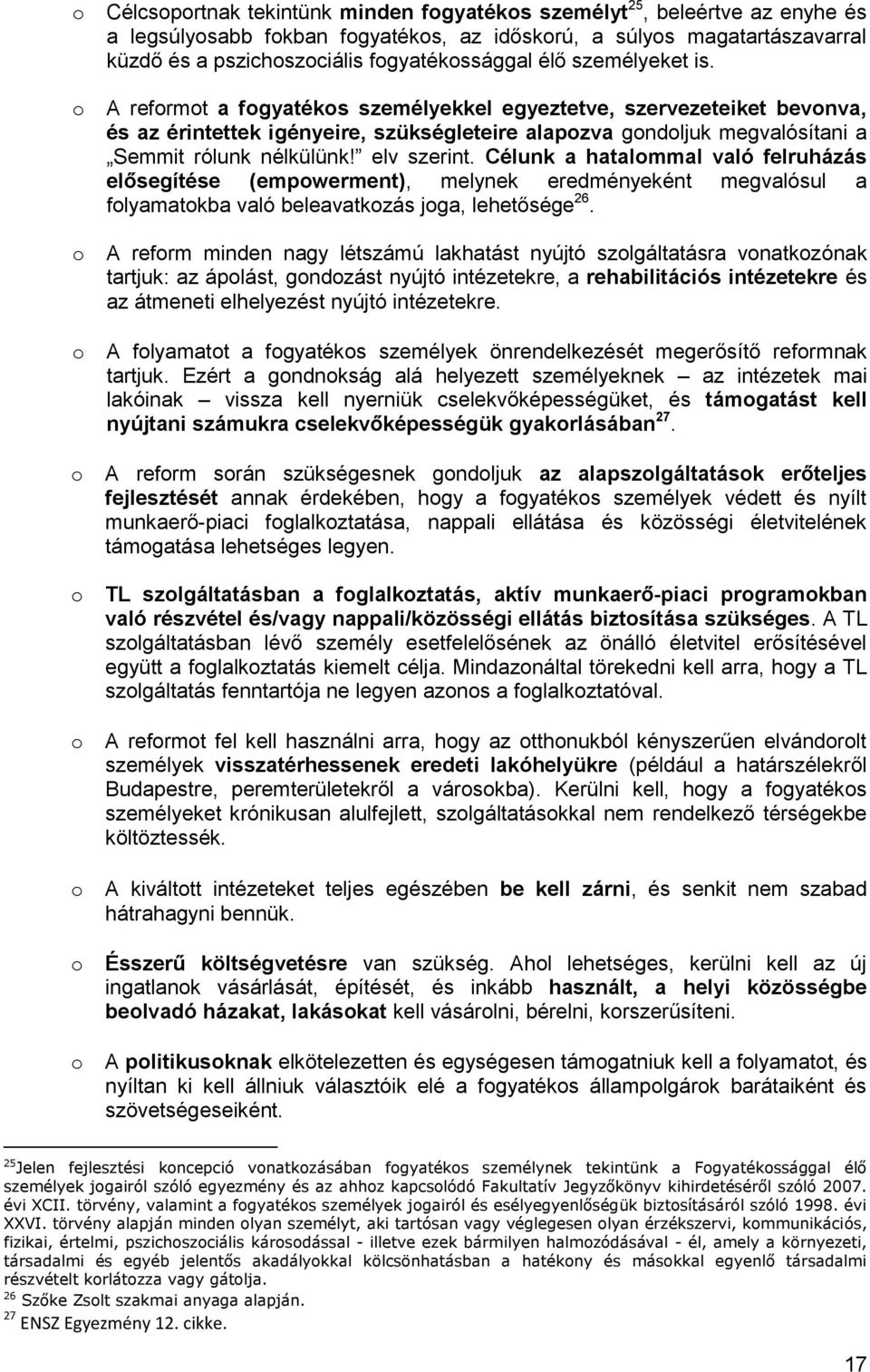 A reformot a fogyatékos személyekkel egyeztetve, szervezeteiket bevonva, és az érintettek igényeire, szükségleteire alapozva gondoljuk megvalósítani a Semmit rólunk nélkülünk! elv szerint.