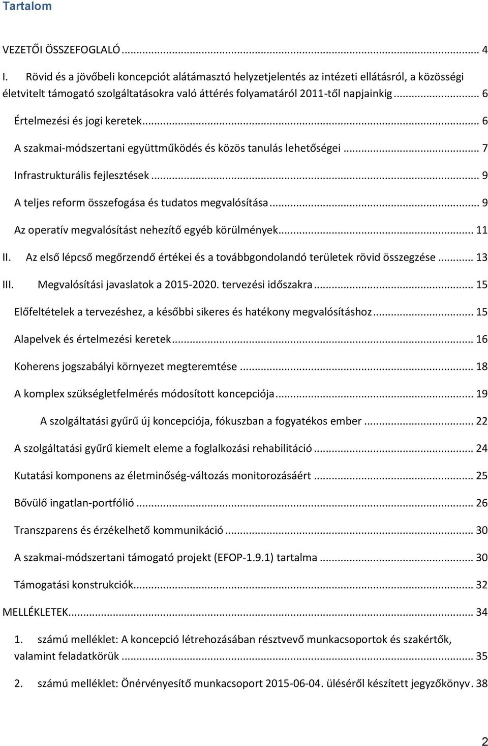 .. 6 Értelmezési és jogi keretek... 6 A szakmai-módszertani együttműködés és közös tanulás lehetőségei... 7 Infrastrukturális fejlesztések... 9 A teljes reform összefogása és tudatos megvalósítása.