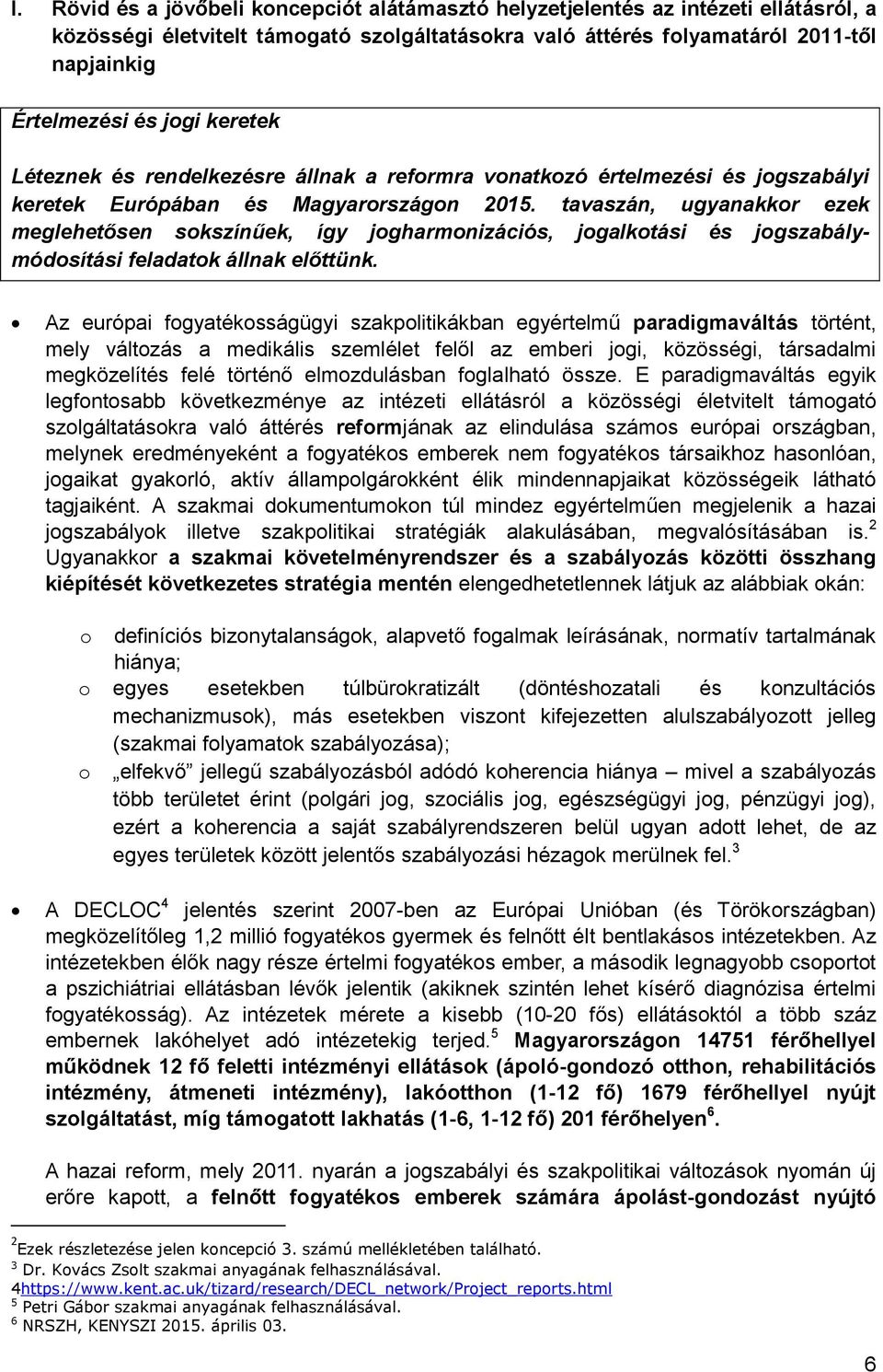 tavaszán, ugyanakkor ezek meglehetősen sokszínűek, így jogharmonizációs, jogalkotási és jogszabálymódosítási feladatok állnak előttünk.