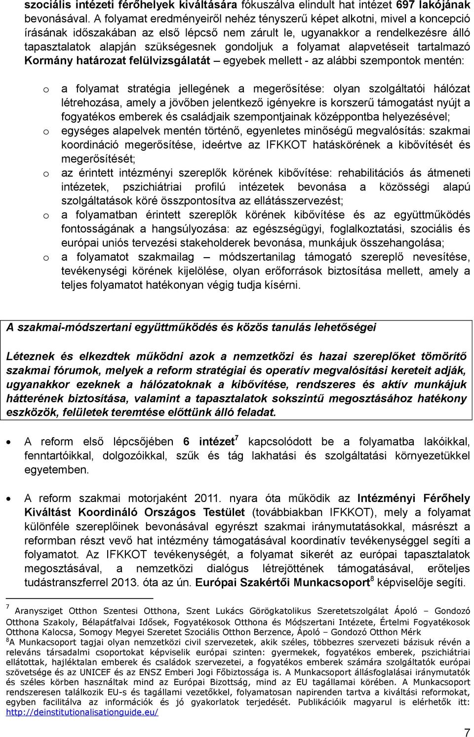 gondoljuk a folyamat alapvetéseit tartalmazó Kormány határozat felülvizsgálatát egyebek mellett - az alábbi szempontok mentén: o o o o o a folyamat stratégia jellegének a megerősítése: olyan