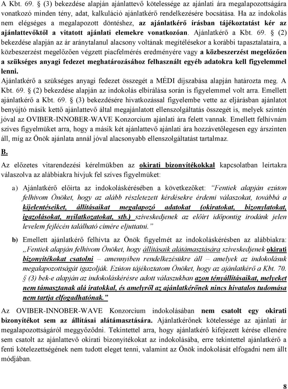 (2) bekezdése alapján az ár aránytalanul alacsony voltának megítélésekor a korábbi tapasztalataira, a közbeszerzést megelőzően végzett piacfelmérés eredményére vagy a közbeszerzést megelőzően a