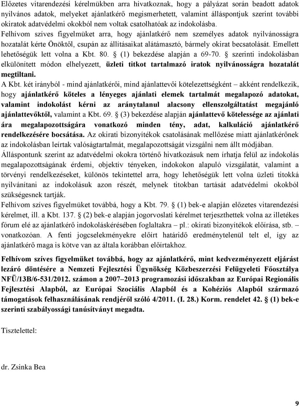 Felhívom szíves figyelmüket arra, hogy ajánlatkérő nem személyes adatok nyilvánosságra hozatalát kérte Önöktől, csupán az állításaikat alátámasztó, bármely okirat becsatolását.