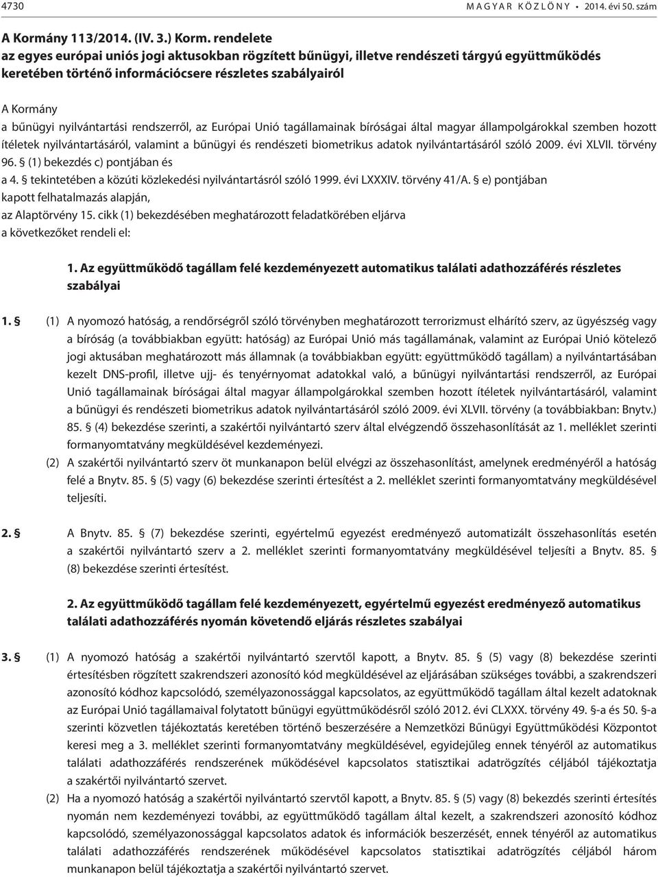 rendszerről, az Európai Unió tagállamainak bíróságai által magyar állampolgárokkal szemben hozott ítéletek nyilvántartásáról, valamint a bűnügyi és rendészeti biometrikus adatok nyilvántartásáról