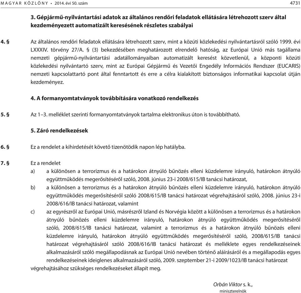 Az általános rendőri feladatok ellátására létrehozott szerv, mint a közúti közlekedési nyilvántartásról szóló 1999. évi LXXXIV. törvény 27/A.