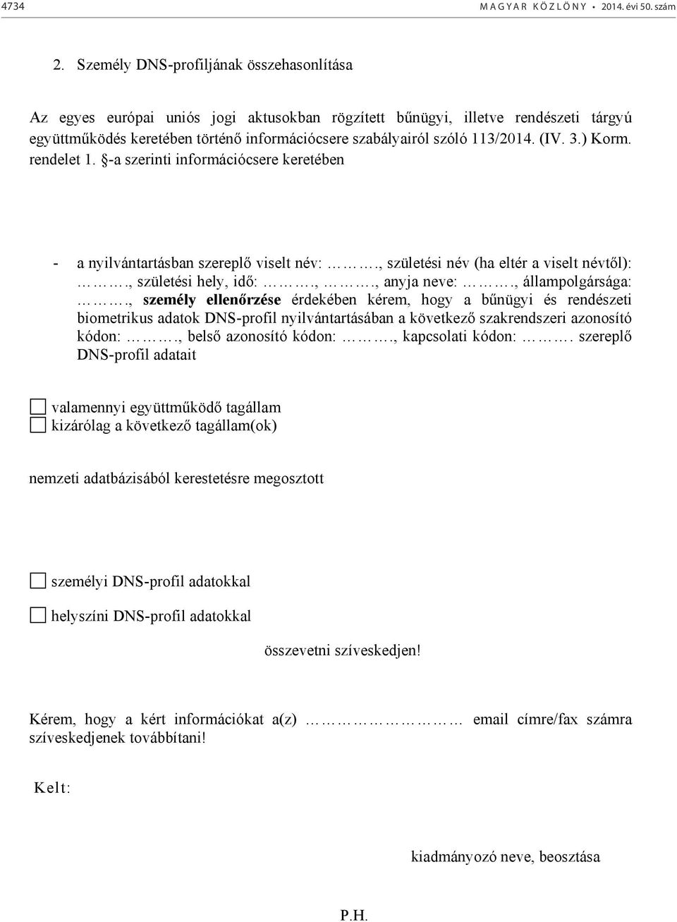 113/2014. (IV. 3.) Korm. rendelet 1. -a szerinti információcsere keretében - a nyilvántartásban szereplő viselt név:., születési név (ha eltér a viselt névtől):., születési hely, idő:.,., anyja neve:.