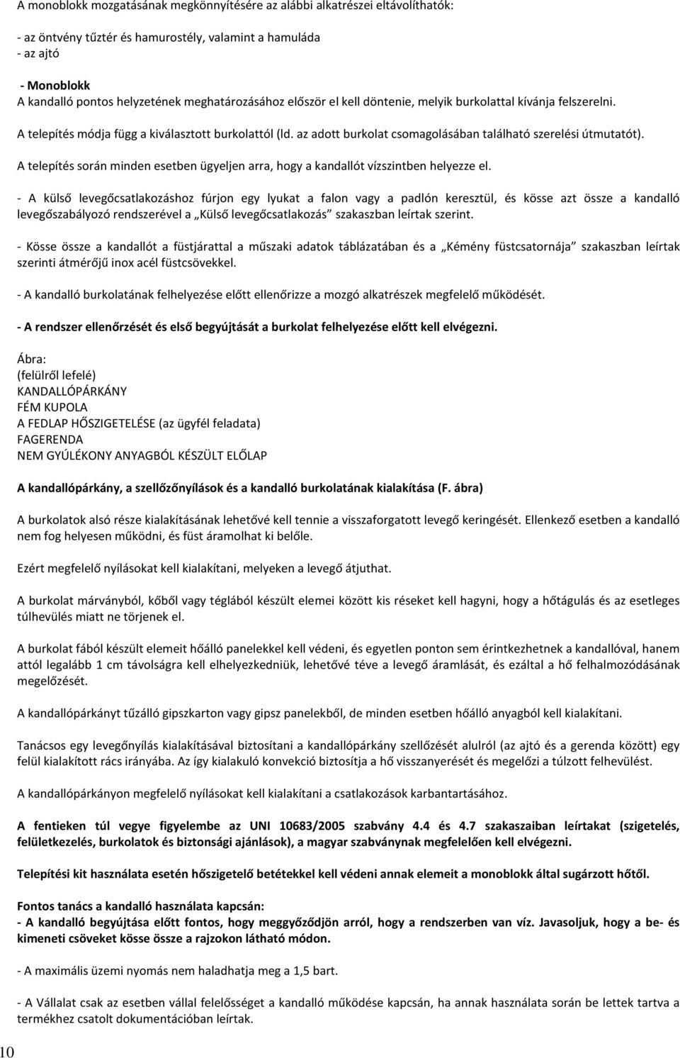 az adott burkolat csomagolásában található szerelési útmutatót). A telepítés során minden esetben ügyeljen arra, hogy a kandallót vízszintben helyezze el.