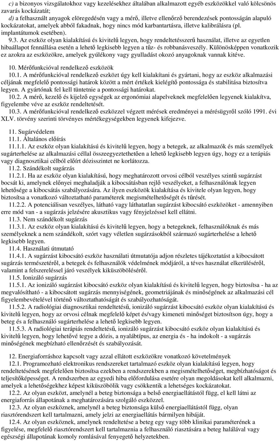 Az eszköz olyan kialakítású és kivitelő legyen, hogy rendeltetésszerő használat, illetve az egyetlen hibaállapot fennállása esetén a lehetı legkisebb legyen a tőz- és robbanásveszély.