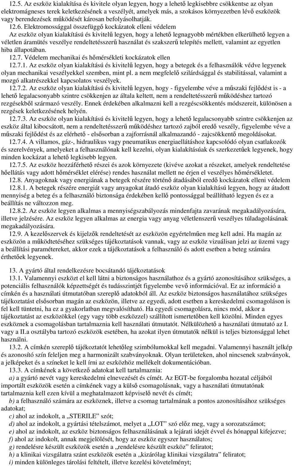 Elektromossággal összefüggı kockázatok elleni védelem Az eszköz olyan kialakítású és kivitelő legyen, hogy a lehetı legnagyobb mértékben elkerülhetı legyen a véletlen áramütés veszélye