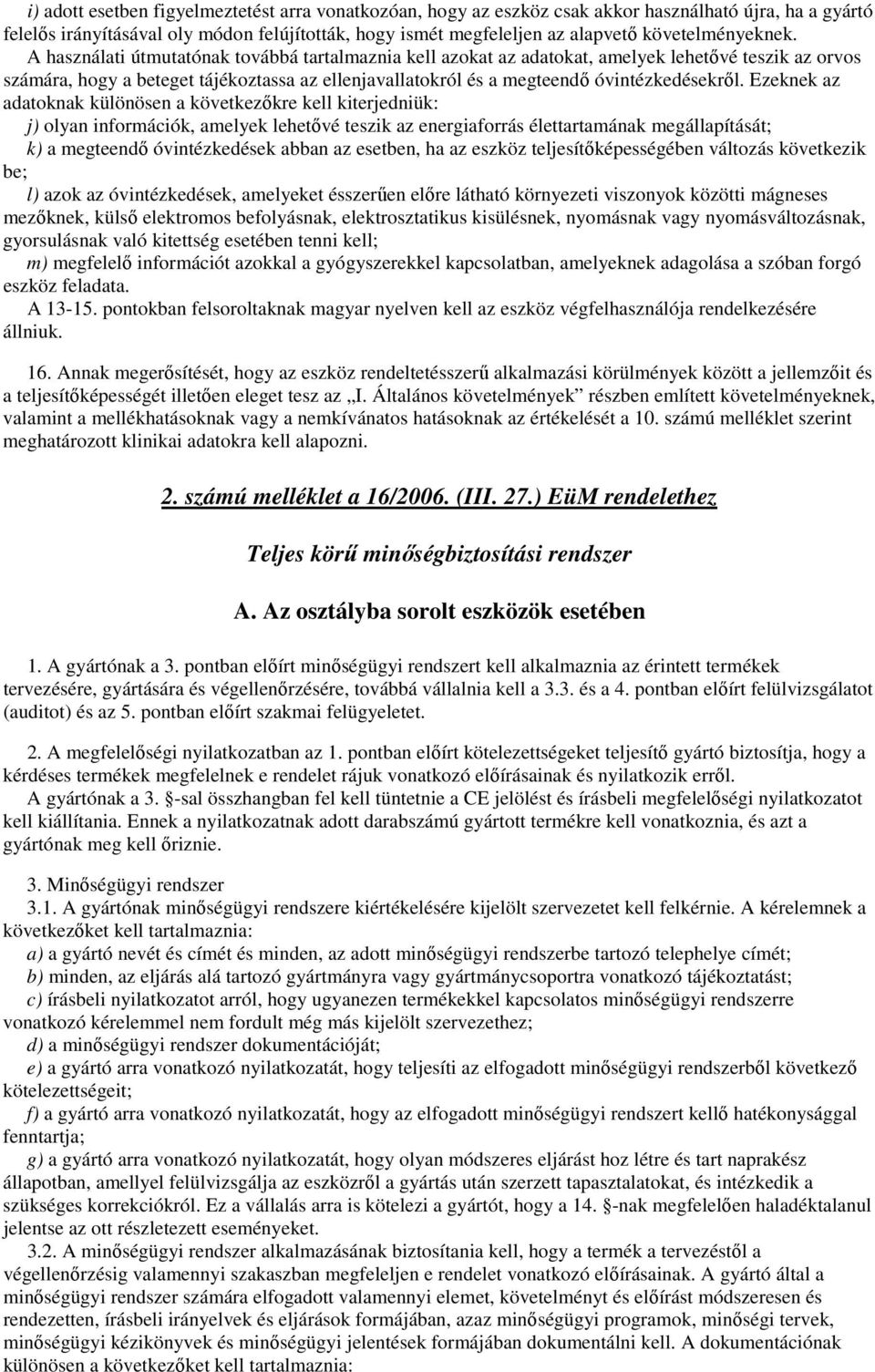 A használati útmutatónak továbbá tartalmaznia kell azokat az adatokat, amelyek lehetıvé teszik az orvos számára, hogy a beteget tájékoztassa az ellenjavallatokról és a megteendı óvintézkedésekrıl.