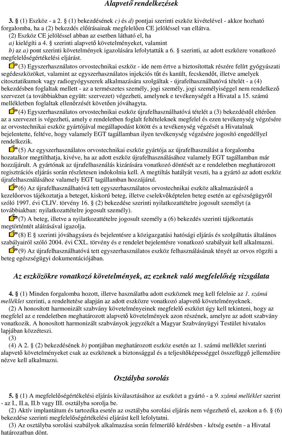 (2) Eszköz CE jelöléssel abban az esetben látható el, ha a) kielégíti a 4. szerinti alapvetı követelményeket, valamint b) az a) pont szerinti követelmények igazolására lefolytatták a 6.