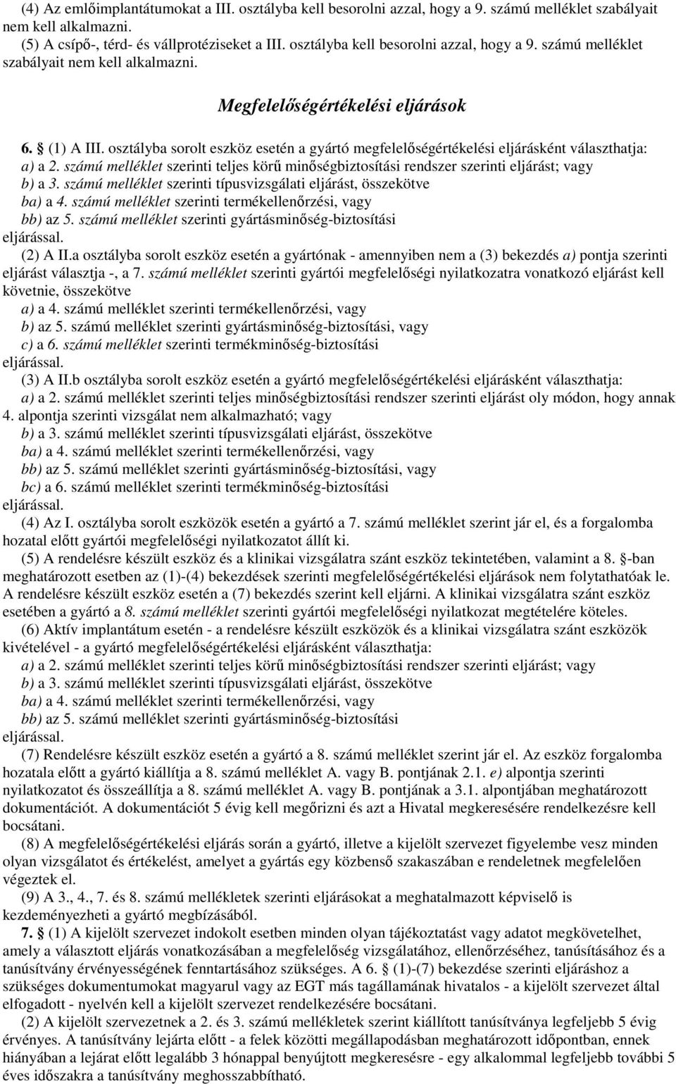 osztályba sorolt eszköz esetén a gyártó megfelelıségértékelési eljárásként választhatja: a) a 2. számú melléklet szerinti teljes körő minıségbiztosítási rendszer szerinti eljárást; vagy b) a 3.