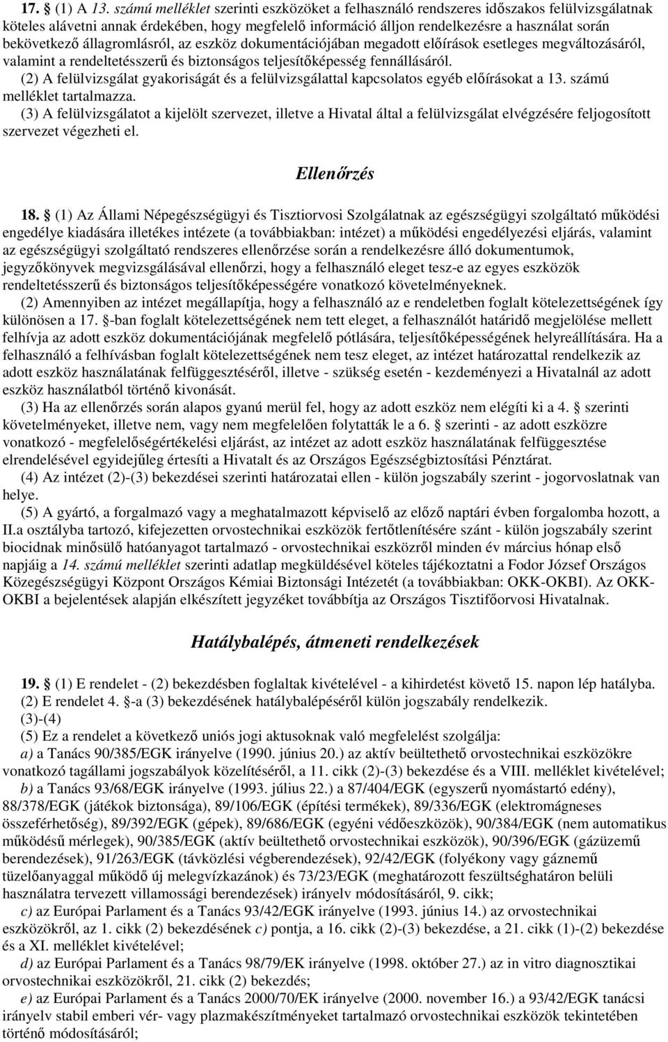 állagromlásról, az eszköz dokumentációjában megadott elıírások esetleges megváltozásáról, valamint a rendeltetésszerő és biztonságos teljesítıképesség fennállásáról.