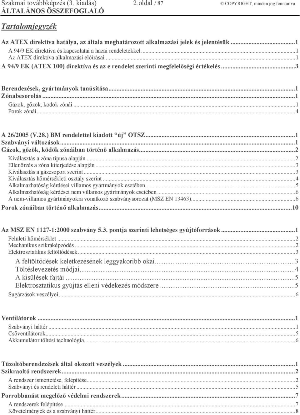 .. 1 A 94/9 EK direktíva és kapcsolatai a hazai rendeletekkel... 1 Az ATEX direktíva alkalmazási előírásai... 1 A 94/9 EK (ATEX 100) direktíva és az e rendelet szerinti megfelelőségi értékelés.