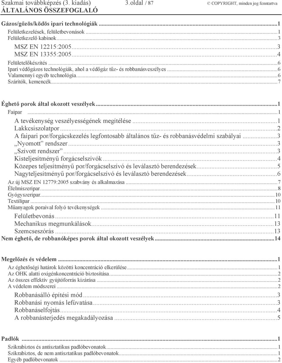 .. 6 Valamennyi egyéb technológia... 6 Szárítók, kemencék... 7 Éghető porok által okozott veszélyek... 1 Faipar... 1 A tevékenység veszélyességének megítélése... 1 Lakkcsiszolatpor.