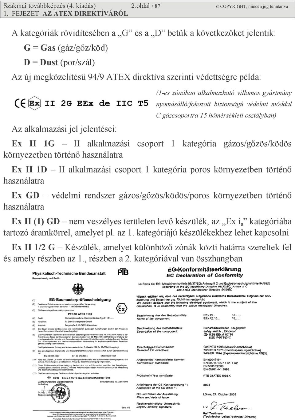 védettségre példa: (1-es zónában alkalmazható villamos gyártmány nyomásálló/fokozott biztonságú védelmi móddal C gázcsoportra T5 hőmérsékleti osztályban) Az alkalmazási jel jelentései: Ex II 1G II