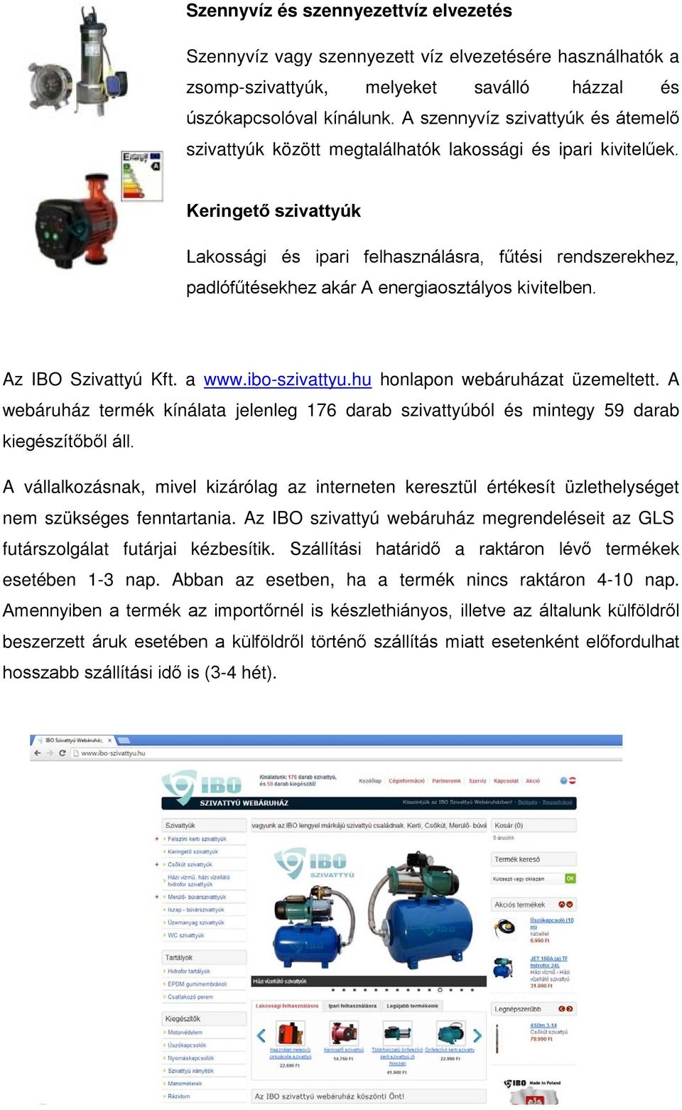 Keringető szivattyúk Lakossági és ipari felhasználásra, fűtési rendszerekhez, padlófűtésekhez akár A energiaosztályos kivitelben. Az IBO Szivattyú Kft. a www.ibo-szivattyu.