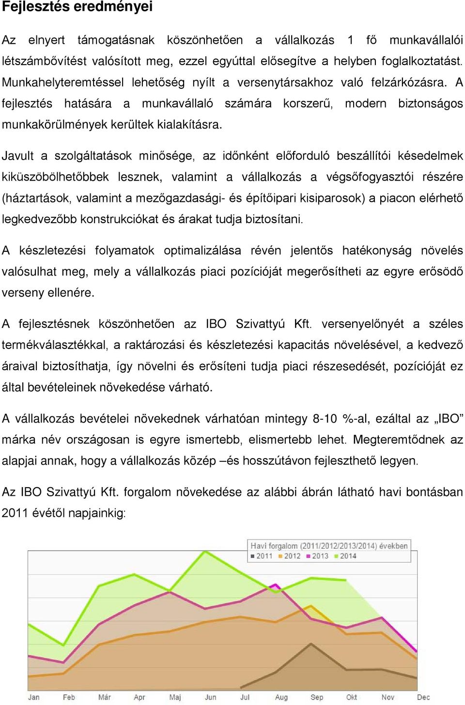 Javult a szolgáltatások minősége, az időnként előforduló beszállítói késedelmek kiküszöbölhetőbbek lesznek, valamint a vállalkozás a végsőfogyasztói részére (háztartások, valamint a mezőgazdasági- és