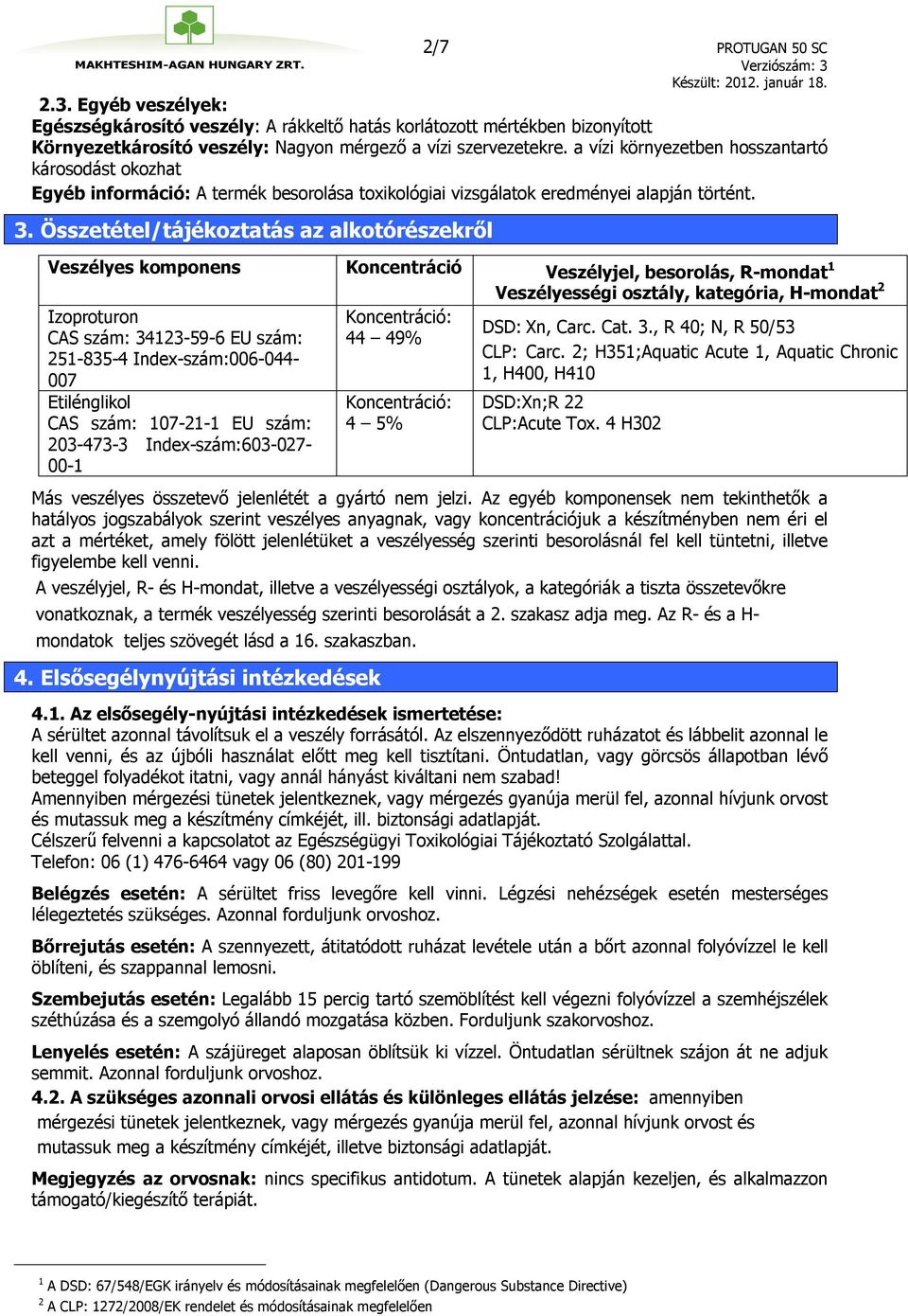 Összetétel/tájékoztatás az alkotórészekről Veszélyes komponens Koncentráció Veszélyjel, besorolás, R-mondat 1 Izoproturon CAS szám: 34123-59-6 EU szám: 251-835-4 Index-szám:006-044- 007 Etilénglikol