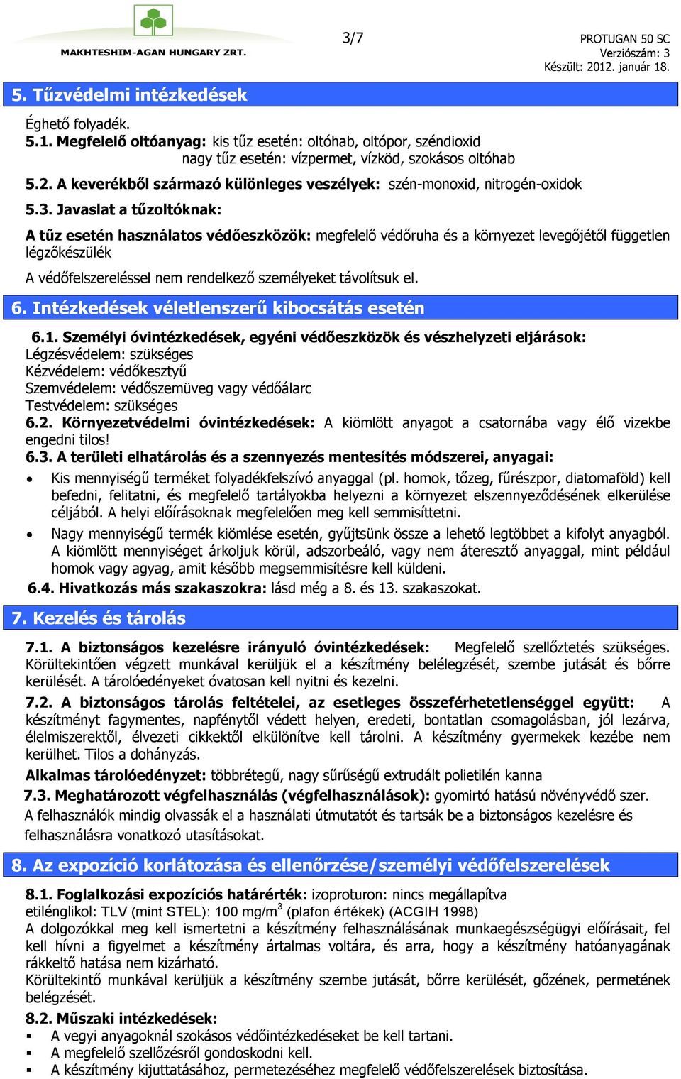 Javaslat a tűzoltóknak: A tűz esetén használatos védőeszközök: megfelelő védőruha és a környezet levegőjétől független légzőkészülék A védőfelszereléssel nem rendelkező személyeket távolítsuk el. 6.