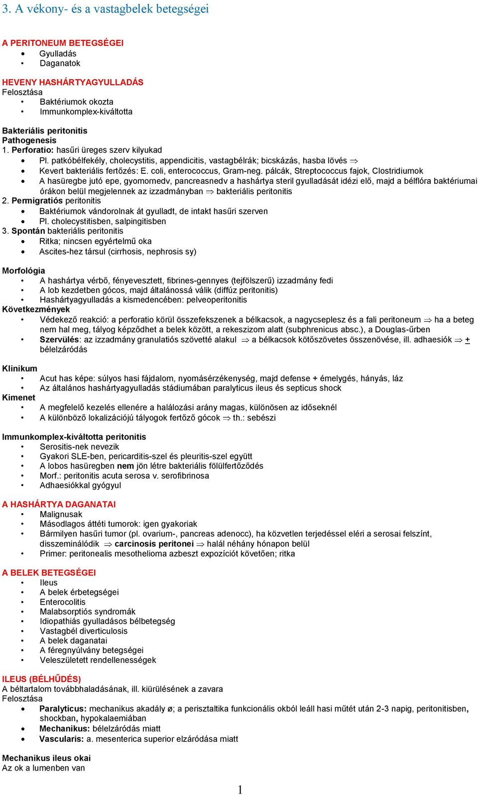 pálcák, Streptococcus fajok, Clostridiumok A hasüregbe jutó epe, gyomornedv, pancreasnedv a hashártya steril gyulladását idézi elő, majd a bélflóra baktériumai órákon belül megjelennek az