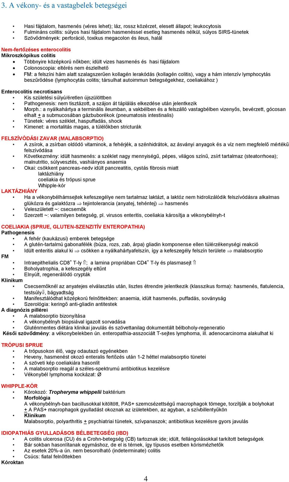 nem észlelhető : a felszíni hám alatt szalagszerűen kollagén lerakódás (kollagén colitis), vagy a hám intenzív lymphocytás beszűrődése (lymphocytás colitis; társulhat autoimmun betegségekhez,