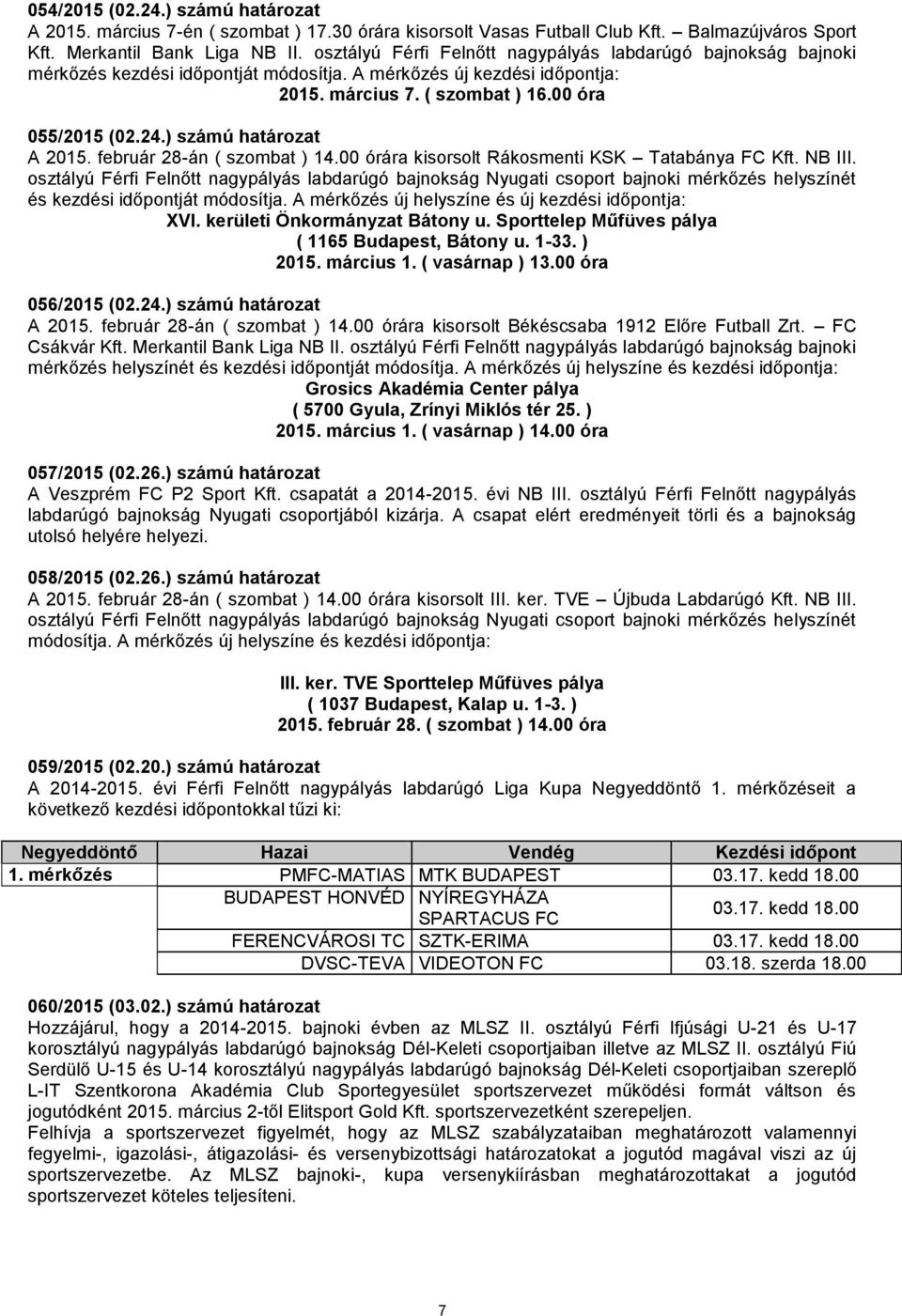 ) számú határozat A 2015. február 28-án ( szombat ) 14.00 órára kisorsolt Rákosmenti KSK Tatabánya FC Kft. NB III.