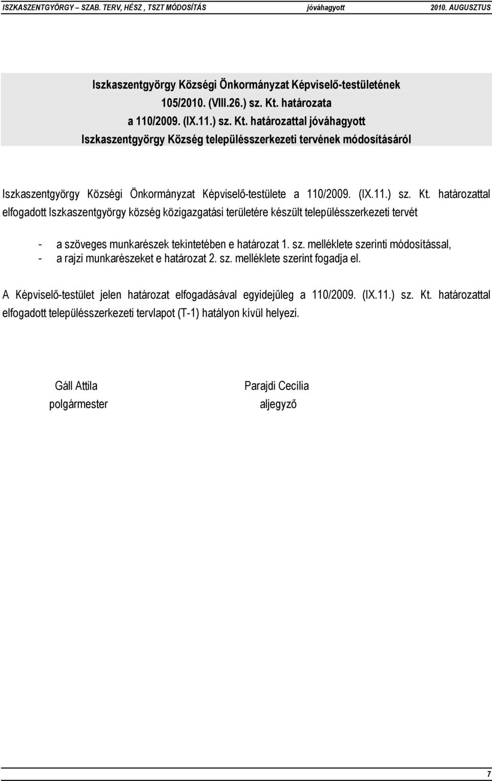 határozattal jóváhagyott Iszkaszentgyörgy Község településszerkezeti tervének módosításáról Iszkaszentgyörgy Községi Önkormányzat Képviselő-testülete a 110/2009. (IX.11.) sz. Kt.