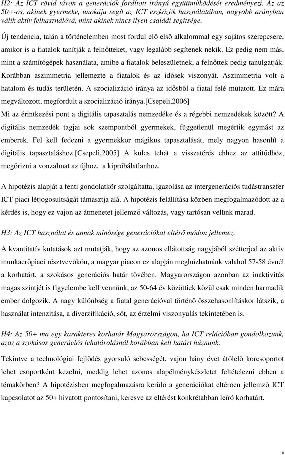 Új tendencia, talán a történelemben most fordul elő első alkalommal egy sajátos szerepcsere, amikor is a fiatalok tanítják a felnőtteket, vagy legalább segítenek nekik.