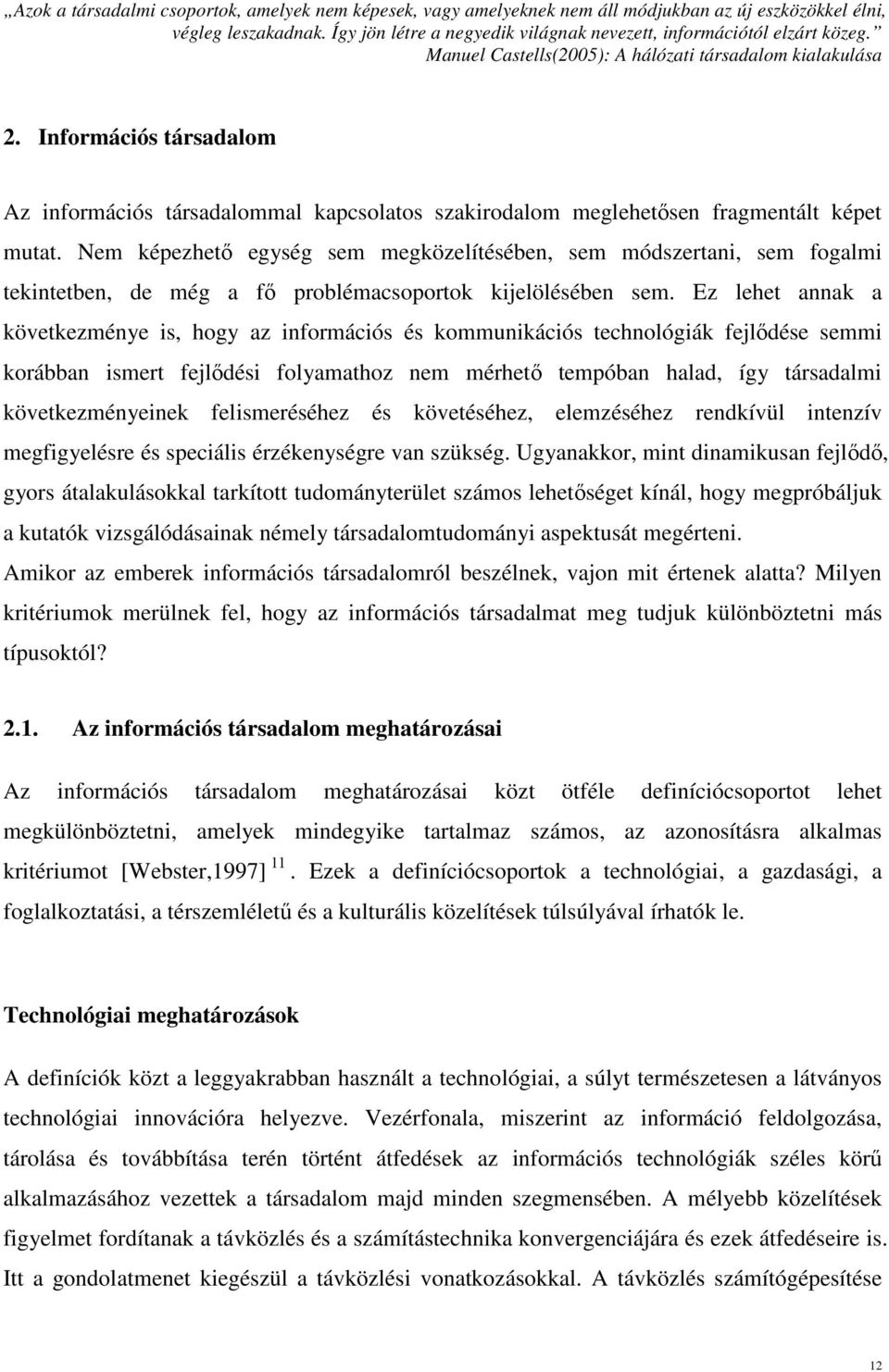 Nem képezhető egység sem megközelítésében, sem módszertani, sem fogalmi tekintetben, de még a fő problémacsoportok kijelölésében sem.