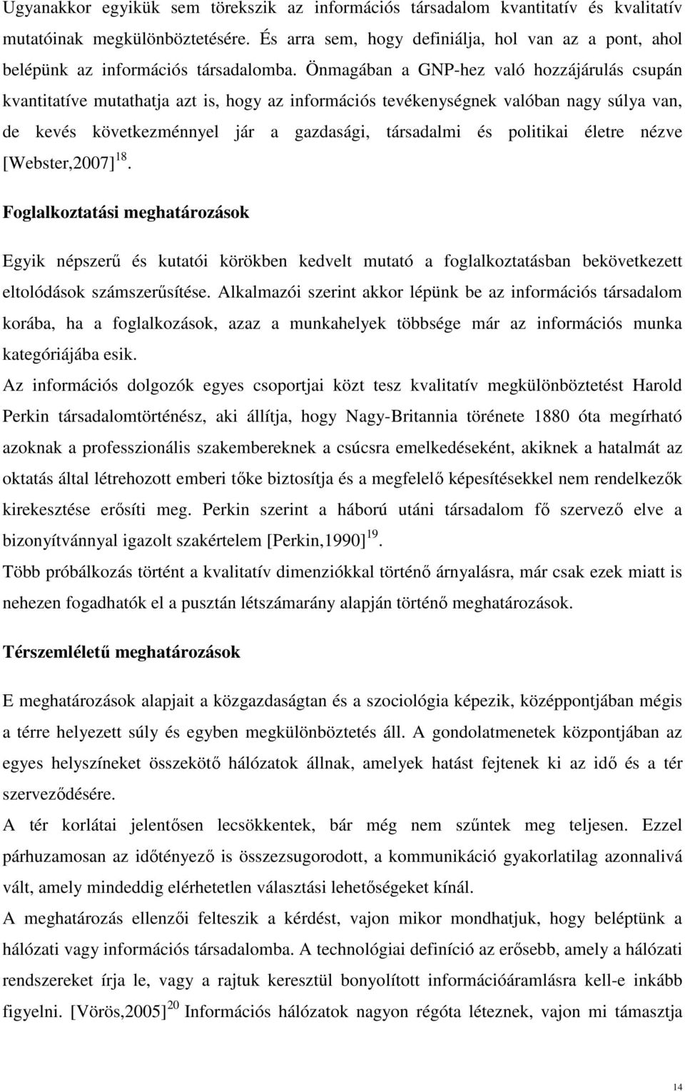 Önmagában a GNP-hez való hozzájárulás csupán kvantitatíve mutathatja azt is, hogy az információs tevékenységnek valóban nagy súlya van, de kevés következménnyel jár a gazdasági, társadalmi és