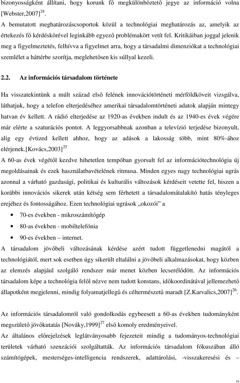 Kritikáiban joggal jelenik meg a figyelmeztetés, felhívva a figyelmet arra, hogy a társadalmi dimenziókat a technológiai szemlélet a háttérbe szorítja, meglehetősen kis súllyal kezeli. 2.