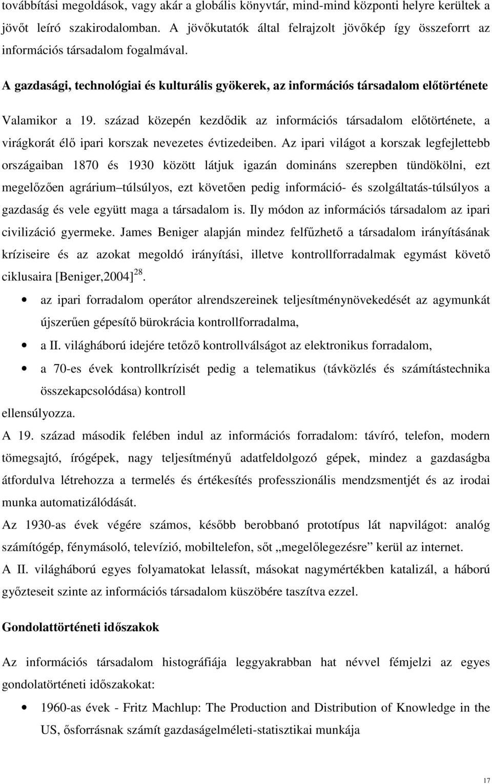 század közepén kezdődik az információs társadalom előtörténete, a virágkorát élő ipari korszak nevezetes évtizedeiben.