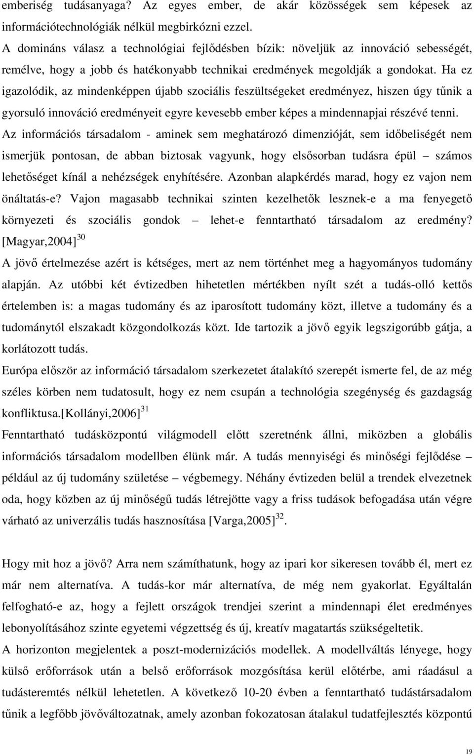 Ha ez igazolódik, az mindenképpen újabb szociális feszültségeket eredményez, hiszen úgy tűnik a gyorsuló innováció eredményeit egyre kevesebb ember képes a mindennapjai részévé tenni.