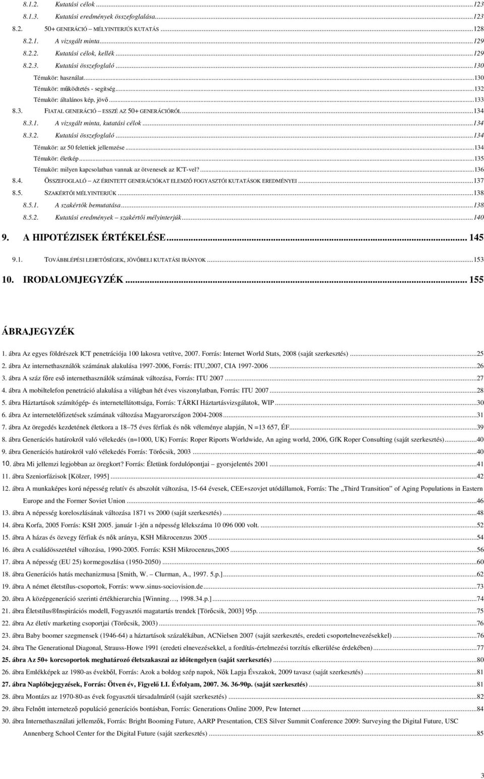 ..134 8.3.2. Kutatási összefoglaló...134 Témakör: az 50 felettiek jellemzése...134 Témakör: életkép...135 Témakör: milyen kapcsolatban vannak az ötvenesek az ICT-vel?...136 8.4. ÖSSZEFOGLALÓ AZ ÉRINTETT GENERÁCIÓKAT ELEMZŐ FOGYASZTÓI KUTATÁSOK EREDMÉNYEI.